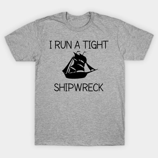 I RUN A TIGHT SHIPWRECK T-Shirt by CreativeLimes